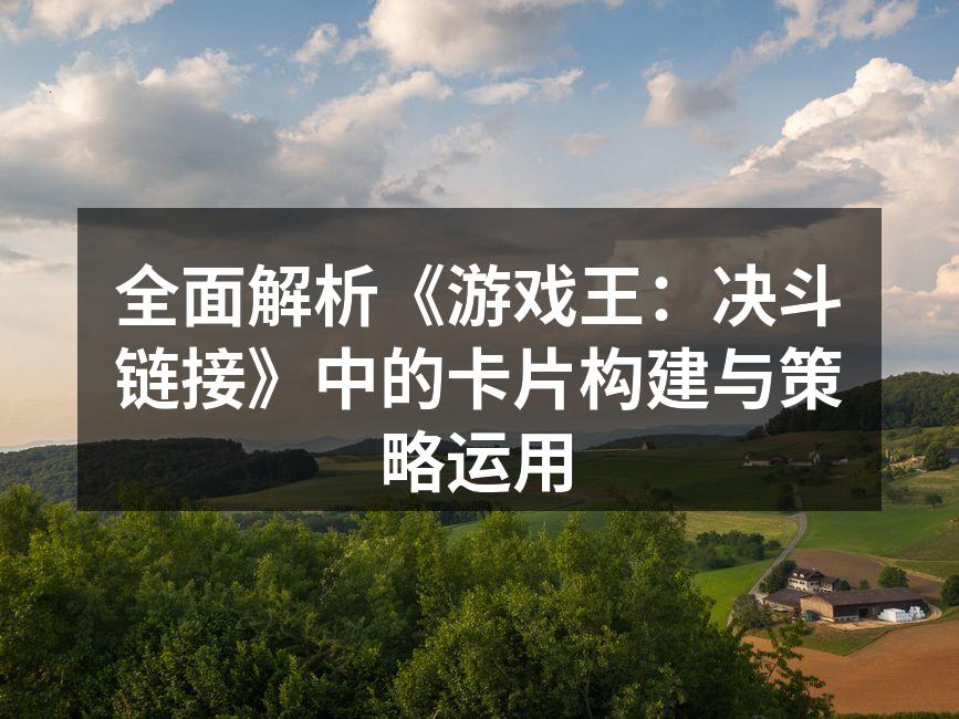 全面解析《游戏王:决斗链接》中的卡片构建